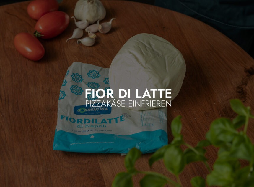 Fior di Latte: Pizzakäse einfrieren
