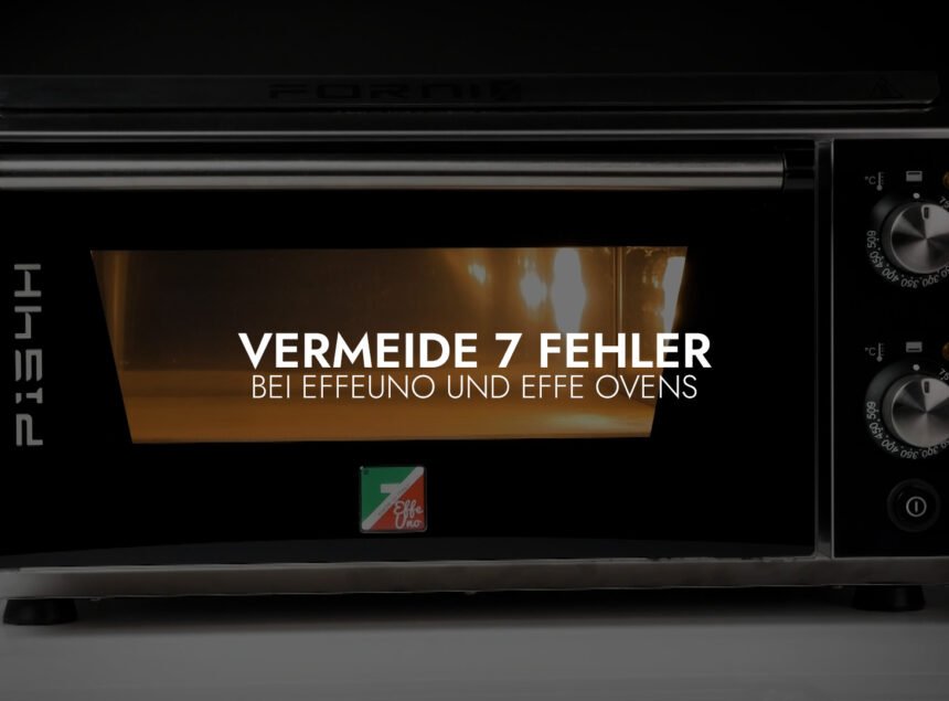 Vermeide diese 7 Fehler, wenn Du einen EFFEUNO oder EFFE OVENS Pizzaofen hast!